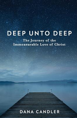 Deep Unto Deep: The Journey of the Immeasurable Love of Christ - Dana Candler