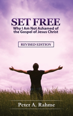 Set Free: Why I Am Not Ashamed of the Gospel of Jesus Christ - Peter A. Rahme