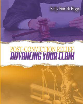 Post-Conviction Relief: Advancing Your Claim - Freebird Publishers