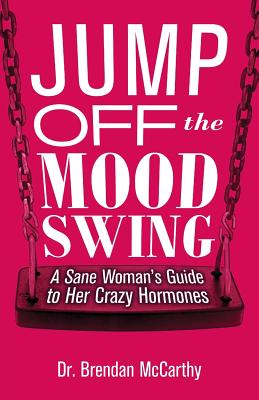 Jump Off the Mood Swing: A Sane Woman's Guide to Her Crazy Hormones - Brendan Mccarthy