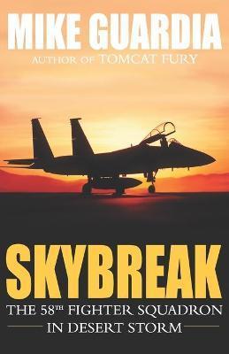 Skybreak: The 58th Fighter Squadron in Desert Storm - Mike Guardia