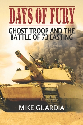 Days of Fury: Ghost Troop and the Battle of 73 Easting - Mike Guardia