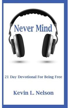 Coperta cărții 'Never Mind: 21 Day Devotional to Being Free - Kevin Nelson'
