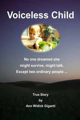 Voiceless Child: No One Dreamed She Might Survive, Might Talk. Except Two Ordinary People ... - Ann Giganti