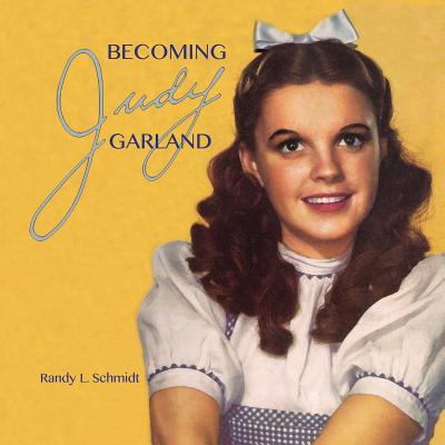 Becoming Judy Garland - Randy L. Schmidt