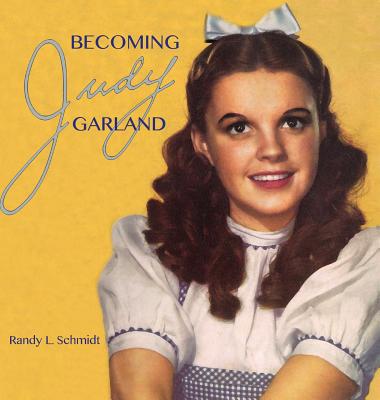 Becoming Judy Garland - Randy L. Schmidt