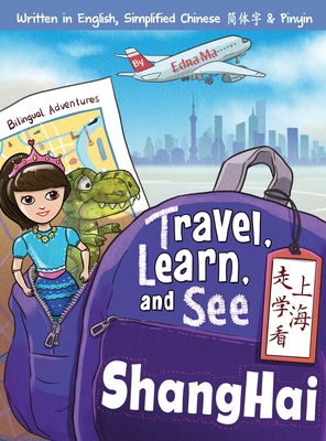 Travel, Learn, and See Shanghai 走学看上海: Adventures in Mandarin Immersion (Bilingual English, Chinese with Pinyin) - Edna Ma