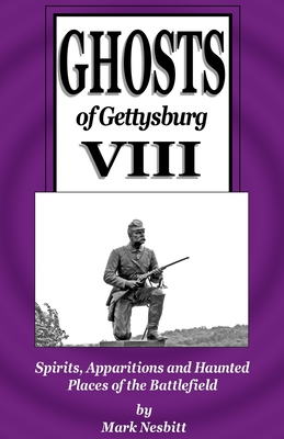 Ghosts of Gettysburg VIII: Spirits, Apparitions and Haunted Places on the Battlefield - Mark Nesbitt