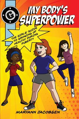 My Body's Superpower: The Girls' Guide to Growing Up Healthy During Puberty - Maryann Jacobsen