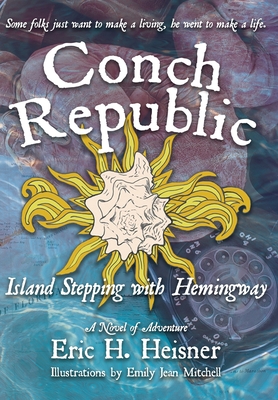 Conch Republic, Island Stepping with Hemingway - Eric H. Heisner