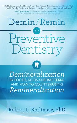 Demin/Remin in Preventive Dentistry: Demineralization By Foods, Acids, And Bacteria, And How To Counter Using Remineralization - Robert L. Karlinsey