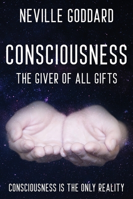 Neville Goddard - Consciousness; The Giver Of All Gifts: God Is Your Consciousness - Neville Goddard