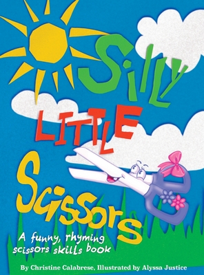 Silly Little Scissors: A Funny, Rhyming Scissors Skills Picture Book - Christine Calabrese