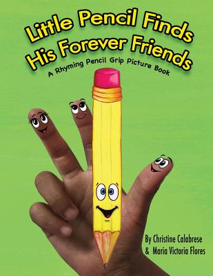 Little Pencil Finds His Forever Friends: A Rhyming Pencil Grip Picture Book - Christine Calabrese