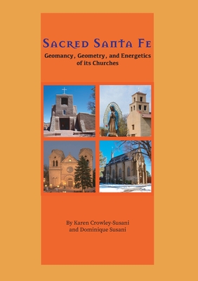 Sacred Santa Fe: Geomancy, Geometry, and Energetics of its Churches - Karen Crowley-susani