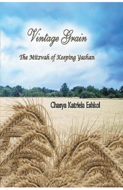 Vintage Grain: The Mitzvah of Keeping Yashan - Chasya Katriela Eshkol