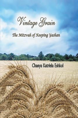 Vintage Grain: The Mitzvah of Keeping Yashan - Chasya Katriela Eshkol