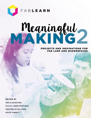 Meaningful Making 2: Projects and Inspirations for Fab Labs and Makerspaces - Paulo Blikstein