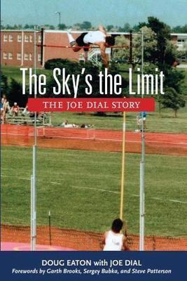 The Sky's the Limit: The Joe Dial Story - Doug Eaton