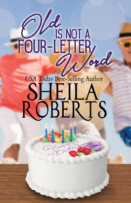 Old Is Not a Four-Letter Word - Sheila Roberts