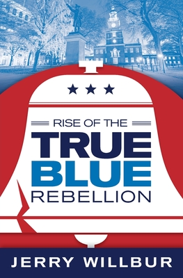 Rise of The True Blue Rebellion - Jerry Willbur