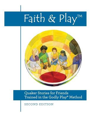 Faith & Play: Quaker Stories for Friends Trained in the Godly Play(R) Method: Second Edition - Melinda Wenner Bradley