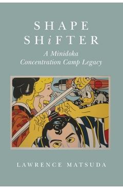 Coperta cărții 'Shape Shifter: A Minidoka Concentration Camp Legacy - Lawrence Matsuda'