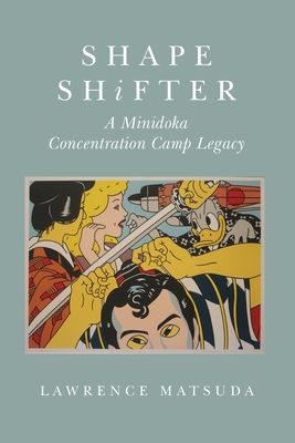 Shape Shifter: A Minidoka Concentration Camp Legacy - Lawrence Matsuda