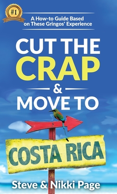 Cut The Crap & Move To Costa Rica: A How-To Guide Based On These Gringos' Experience - Steve Page