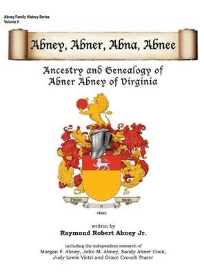 Abney, Abner, Abna, Abnee: Ancestry and Genealogy of Abner Abney of Virginia - Raymond R. Abney