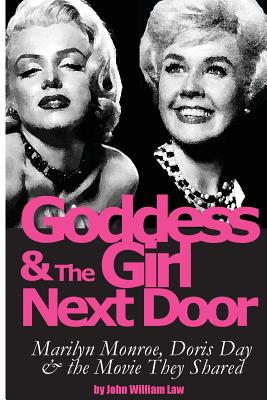 Goddess and the Girl Next Door: Marilyn Monroe, Doris Day and the Movie they Shared - John William Law