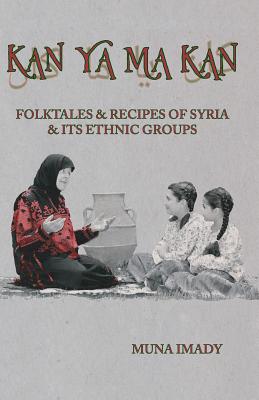 Kan Ya Ma Kan: Folktales and Recipes of Syria and Its Ethnic Groups - Muna Imady