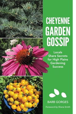 Cheyenne Garden Gossip: Locals Share Secrets for High Plains Gardening Success - Barb Gorges