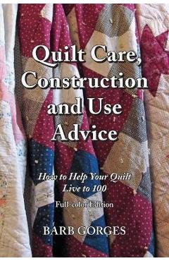 Coperta cărții 'Quilt Care, Construction and Use Advice: How to Help Your Quilt Live to 100, Full-color Edition - Barb Gorges'