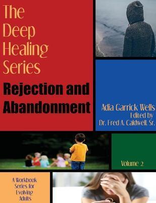 The Deep Healing Series: Rejection and Abandonment - Adia Garrick Wells