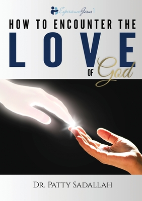 How to Encounter the LOVE of God: Experience Jesus Book 1 - Patty Sadallah