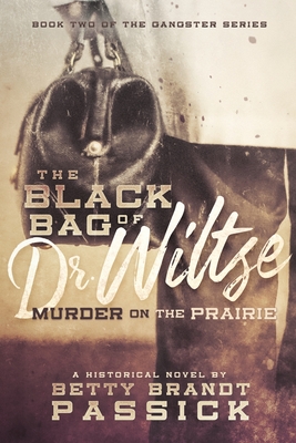 The Black Bag of Dr. Wiltse: Murder on the Prairie - Betty Brandt Passick
