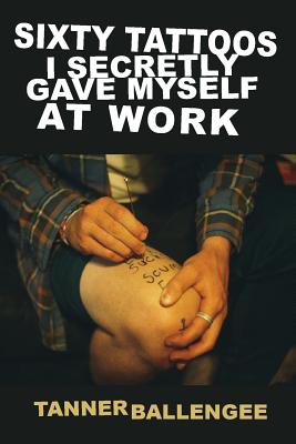 Sixty Tattoos I Secretly Gave Myself at Work - Tanner Ballengee