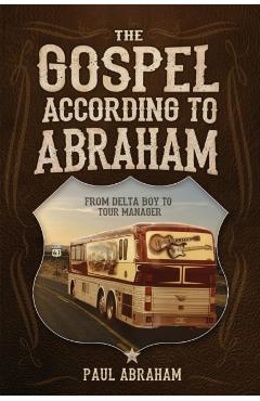 The Gospel According to Abraham: From Delta Boy to Tour Manager - Paul Abraham