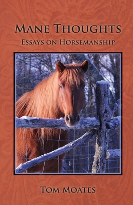 Mane Thoughts, Essays on Horsemanship - Tom Moates