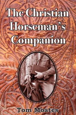 The Christian Horseman's Companion - Tom Moates