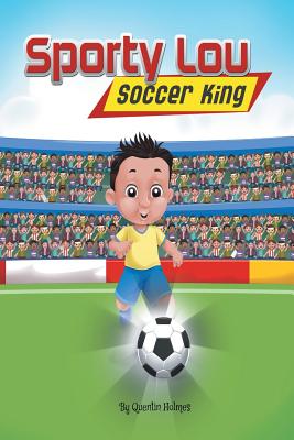 Sporty Lou - Picture Book: Soccer King (multicultural book series for kids 3-to-6-years old) - Quentin Holmes