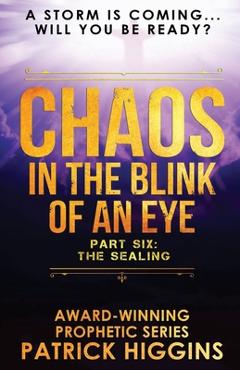 Coperta cărții 'Chaos In The Blink Of An Eye: Part Six: The Sealing - Patrick Higgins'