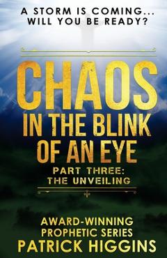 Coperta cărții 'Chaos In The Blink Of An Eye: Part Three: The Unveiling - Patrick Higgins'