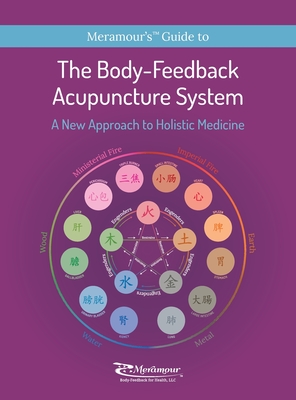 The Body-Feedback Acupuncture System: A New Approach to Holistic Medicine - Michelle Suzy Meramour
