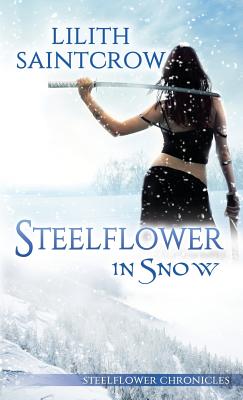 Steelflower in Snow - Lilith Saintcrow