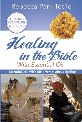 Healing In The Bible With Essential Oil - Rebecca Park Totilo