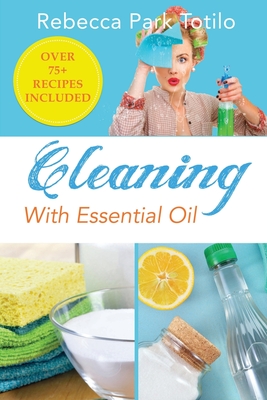 Cleaning With Essential Oil - Rebecca Park Totilo