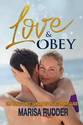 Love & Obey: The World's Best Female Led Relationship Guide - Marisa Rudder