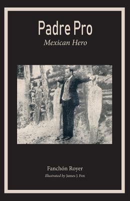 Padre Pro: Mexican Hero - Franchon Royer